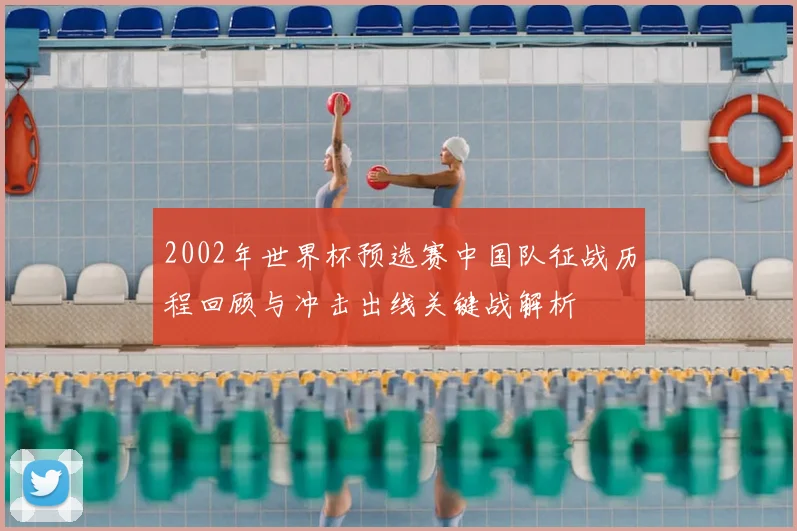2002年世界杯预选赛中国队征战历程回顾与冲击出线关键战解析