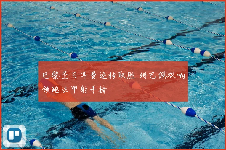 巴黎圣日耳曼逆转取胜 姆巴佩双响领跑法甲射手榜
