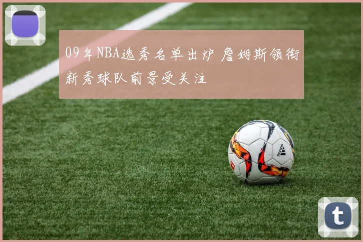 09年NBA选秀名单出炉 詹姆斯领衔新秀球队前景受关注